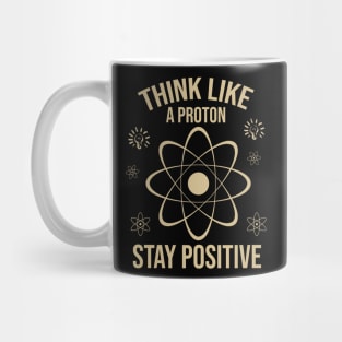 Think like a proton stay positive Mug